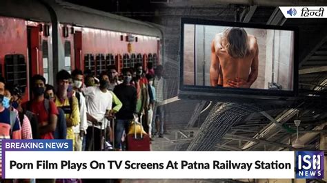 patna junction viral video news|Porn on TV screens at Patna station: Railways terminates。